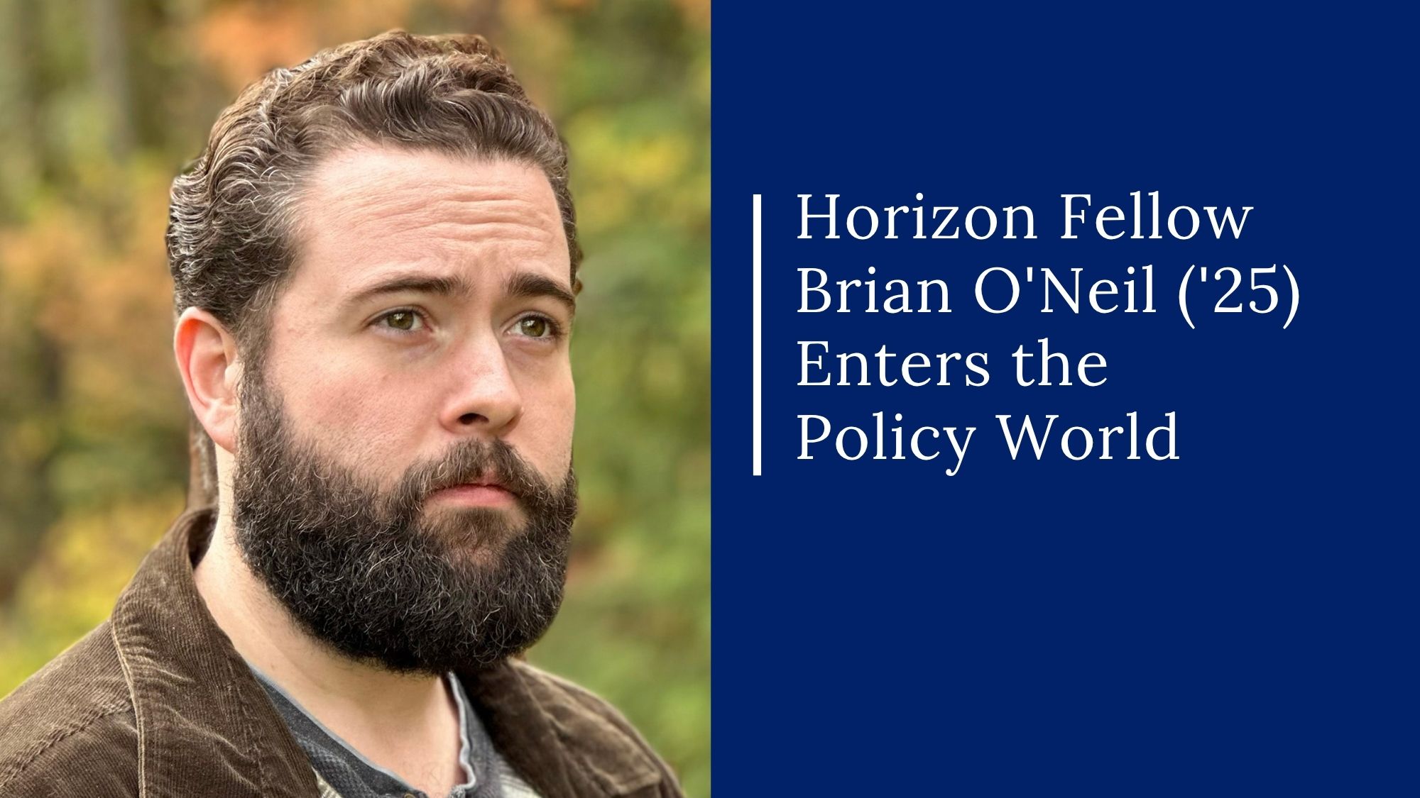 "Horizon Fellow Brian O'Neil ('25) Enters the Policy World." Headshot of Brian O'Neil